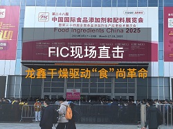 品味FIC 2025：龙鑫创新干燥技术探索食品添加剂新 “食” 尚